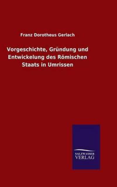 Cover for Franz Dorotheus Gerlach · Vorgeschichte, Grundung und Entwickelung des Roemischen Staats in Umrissen (Gebundenes Buch) (2016)