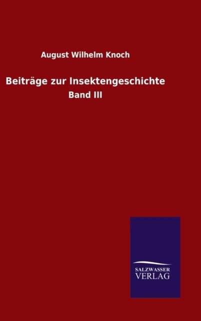 Beitrage Zur Insektengeschichte - August Wilhelm Knoch - Livres - Salzwasser-Verlag Gmbh - 9783846081273 - 20 mai 2015