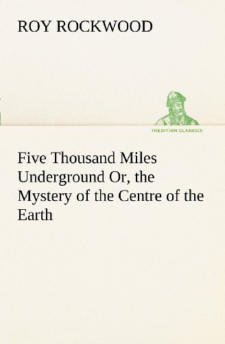 Cover for Roy Rockwood · Five Thousand Miles Underground Or, the Mystery of the Centre of the Earth (Tredition Classics) (Taschenbuch) (2012)
