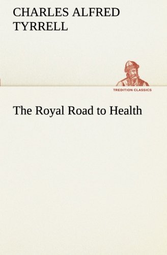 The Royal Road to Health (Tredition Classics) - Charles Alfred Tyrrell - Kirjat - tredition - 9783849189273 - sunnuntai 13. tammikuuta 2013