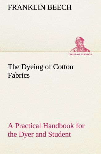 Cover for Franklin Beech · The Dyeing of Cotton Fabrics a Practical Handbook for the Dyer and Student (Tredition Classics) (Taschenbuch) (2013)