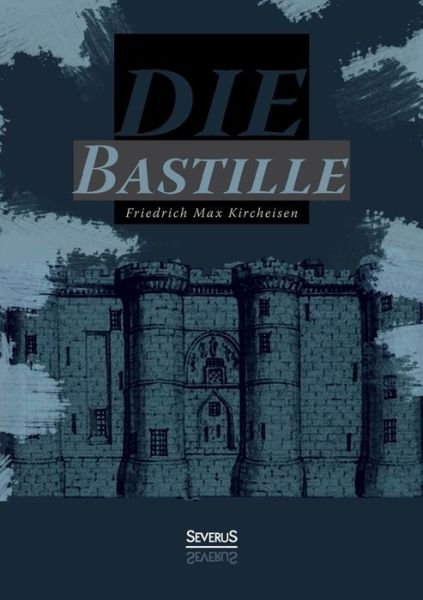 Cover for Friedrich Max Kircheisen · Die Bastille (Paperback Book) [German edition] (2013)