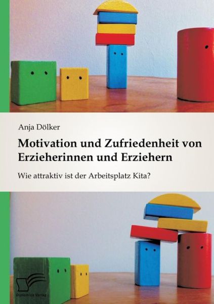 Cover for Anja Dolker · Motivation Und Zufriedenheit Von Erzieherinnen Und Erziehern: Wie Attraktiv Ist Der Arbeitsplatz Kita? (Paperback Book) (2015)