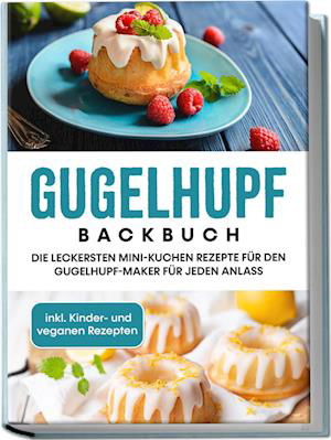 Cover for Charlotte Feldmann · Gugelhupf Backbuch: Die leckersten Mini-Kuchen Rezepte für den Gugelhupf-Maker für jeden Anlass - inkl. Kinder- und veganen Rezepten (Book) (2023)