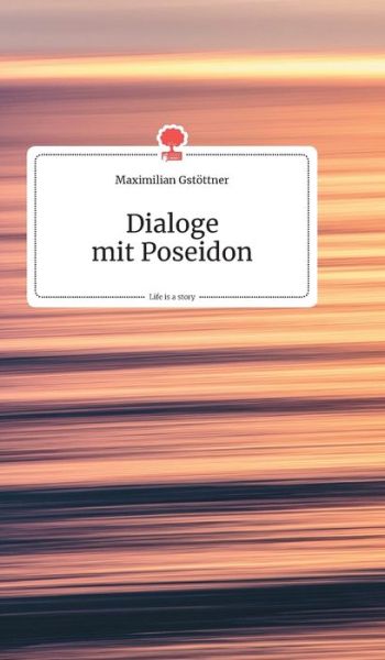 Cover for Maximilian Gstoettner · Dialoge mit Poseidon. Life is a Story - story.one (Inbunden Bok) (2019)