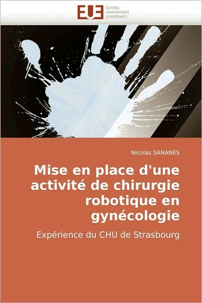 Cover for Nicolas Sananes · Mise en Place D'une Activité De Chirurgie Robotique en Gynécologie: Expérience Du Chu De Strasbourg (Paperback Book) [French edition] (2010)