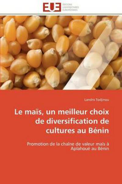 Cover for Landris Todjinou · Le Maïs, Un Meilleur Choix De Diversification De Cultures Au Bénin: Promotion De La Chaîne De Valeur Maïs À Aplahoué Au Bénin (Paperback Book) [French edition] (2018)