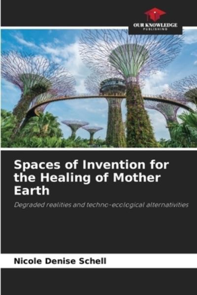 Cover for Nicole Denise Schell · Spaces of Invention for the Healing of Mother Earth (Paperback Book) (2021)