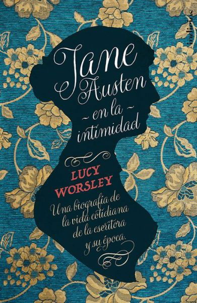 Cover for Lucy Worsley · Jane Austen en La Intimidad. Una Biografia De La Vida Cotidiana De La Escritora Y Su Epoca (Paperback Book) (2018)