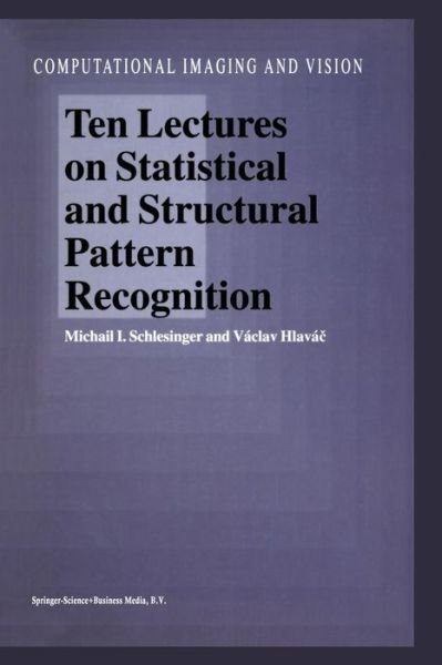 Ten Lectures on Statistical and Structural Pattern Recognition - Computational Imaging and Vision - Schlesinger, Michail I. (Ukrainian Academy of Sciences, Kiev, Ukraine) - Books - Springer - 9789048160273 - September 22, 2011