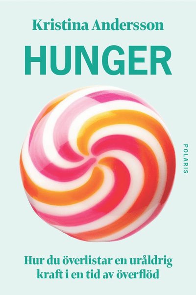 Hunger : hur du överlistar en uråldrig kraft i en tid av överflöd - Kristina Andersson - Books - Bokförlaget Polaris - 9789180660273 - December 27, 2023