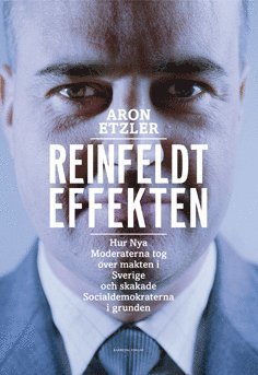 Cover for Aron Etzler · Reinfeldteffekten : hur nya moderaterna tog över makten i Sverige och skakade socialdemokraterna i grunden (Paperback Book) (2014)