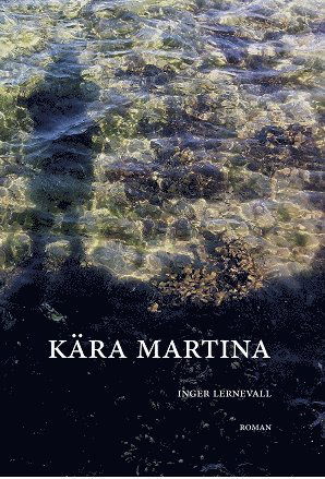 Cover for Inger Lernevall · Kära Martina : en fantasi ur verkligheten (Bound Book) (2018)