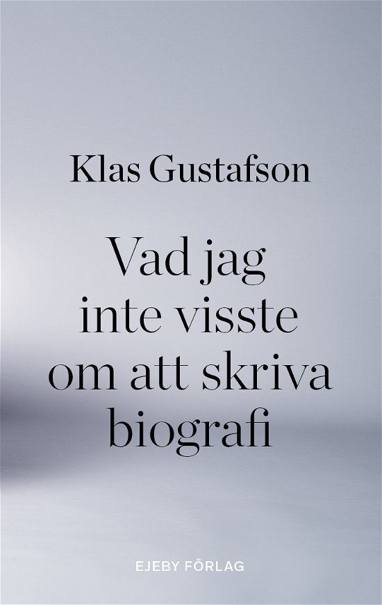 Cover for Klas Gustafson · Vad jag inte visste om att skriva biografi (Bog) (2024)