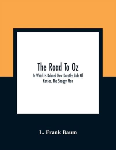 The Road To Oz; In Which Is Related How Dorothy Gale Of Kansas, The Shaggy Man, Button Bright, And Polychrome The Rainbow'S Daughter Met On An Enchanted Road And Followed It All The Way To The Marvelous Land Of Oz - L Frank Baum - Books - Alpha Edition - 9789354364273 - January 11, 2021