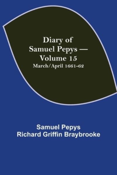 Cover for Sam Pepys Richard Griffin Braybrooke · Diary of Samuel Pepys - Volume 15 (Taschenbuch) (2021)