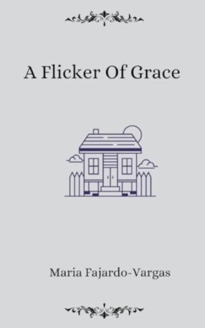 Cover for Maria Fajardo-Vargas · A Flicker of Grace (Paperback Bog) (2024)