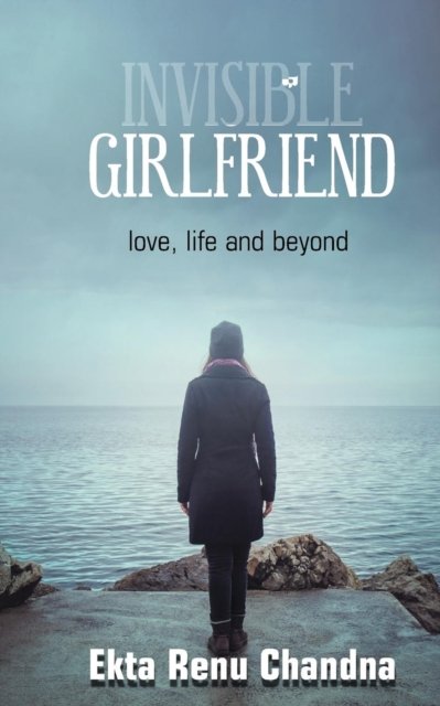Cover for Ekta Renu Chandna · Invisible Girlfriend- Love, Life and Beyond (Paperback Bog) (2018)