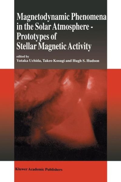 Cover for Yutaka Uchida · Magnetodynamic Phenomena in the Solar Atmosphere: Prototypes of Stellar Magnetic Activity (Pocketbok) [Softcover reprint of the original 1st ed. 1996 edition] (2011)