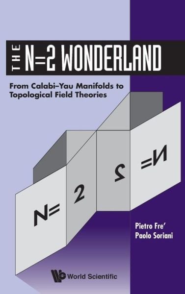 Cover for Fre, Pietro (Univ Of Torino, Italy) · N=2 Wonderland, The: From Calabi-yau Manifolds To Topological Field Theories (Gebundenes Buch) (1995)