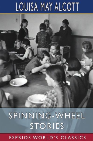 Cover for Louisa May Alcott · Spinning-Wheel Stories (Esprios Classics) (Paperback Bog) (2024)