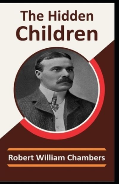 The Hidden Children by Robert William Chambers: (Annotated). - Robert William Chambers - Książki - Independently Published - 9798422975273 - 25 lutego 2022