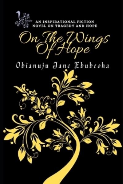 Cover for Obianuju Jane Ebubeoha · On the Wings of Hope: An Inspirational Fiction Story About Tragedy And Hope (Paperback Book) (2021)