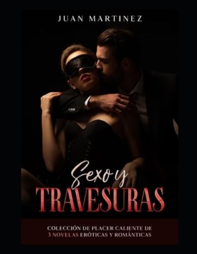 Sexo y Travesuras: Coleccion de Placer Caliente de 3 Novelas Eroticas y Romanticas - Juan Martinez - Books - Independently Published - 9798487213273 - September 30, 2021