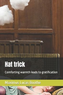 Cover for Maximus Lucas Boothe · Hat trick: Comforting warmth leads to gratification (Pocketbok) (2021)