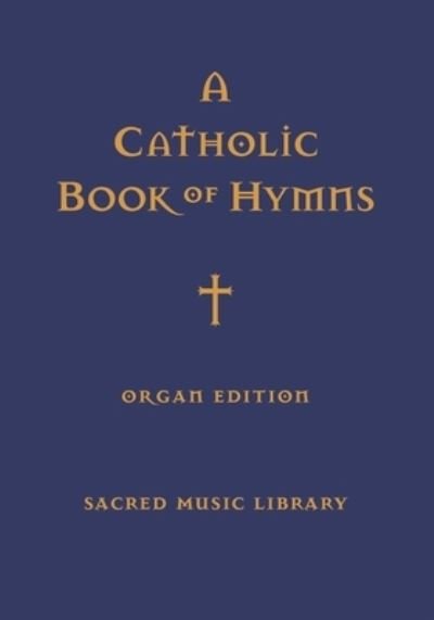 A Catholic Book of Hymns: Organ Edition - A Catholic Book of Hymns - Sacred Music Library - Noel Jones - Books - Independently Published - 9798599480273 - January 24, 2021