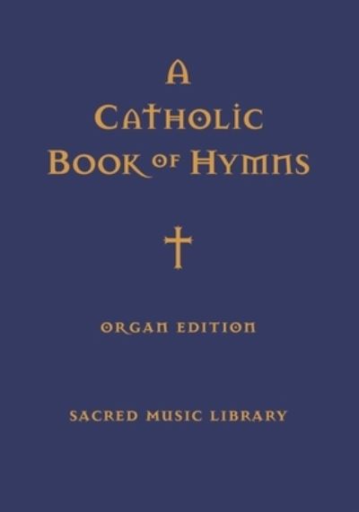 A Catholic Book of Hymns: Organ Edition - A Catholic Book of Hymns - Sacred Music Library - Noel Jones - Książki - Independently Published - 9798599480273 - 24 stycznia 2021