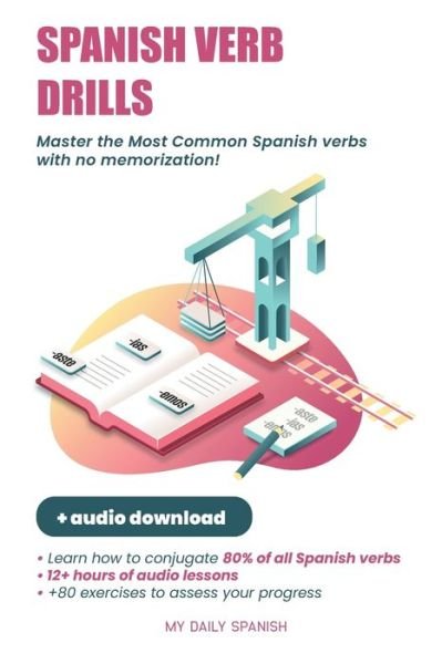 Cover for My Daily Spanish · Spanish Verb Drills: Spanish Verbs Conjugation - with no memorization! - Spanish Language Learning Guide for Beginners (Paperback Book) (2020)