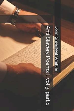 Anti Slavery Poems I, vol 3, part 1 - John Greenleaf Whittier - Böcker - Independently Published - 9798675524273 - 1 september 2020