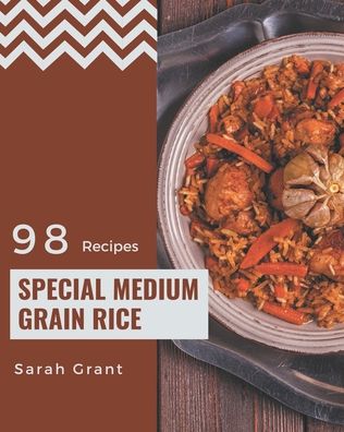 Cover for Sarah Grant · 98 Special Medium Grain Rice Recipes (Paperback Book) (2020)