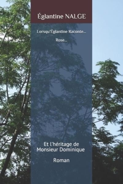 Cover for Eglantine Nalge · Lorsqu'Eglantine Raconte...Rose...: Et l'heritage de Monsieur Dominique. Roman (Paperback Bog) (2021)
