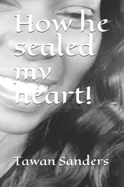 How he sealed my heart! - Tawan Sanders - Livros - Independently Published - 9798730849273 - 30 de março de 2021