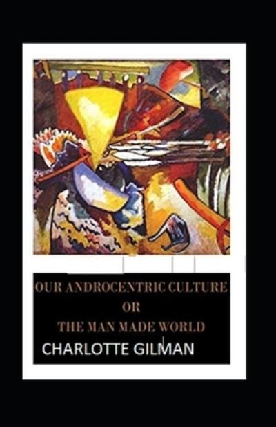 Cover for Charlotte Gilman · Our Androcentric Culture Or The Man-Made World Illustrated (Paperback Book) (2021)