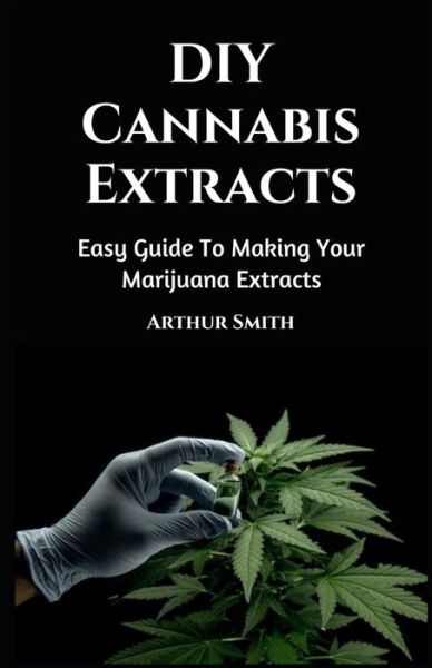 Cover for Arthur Smith · DIY Cannabis Extracts: Easy Guide To Making Your Marijuana Extracts (Pocketbok) (2022)