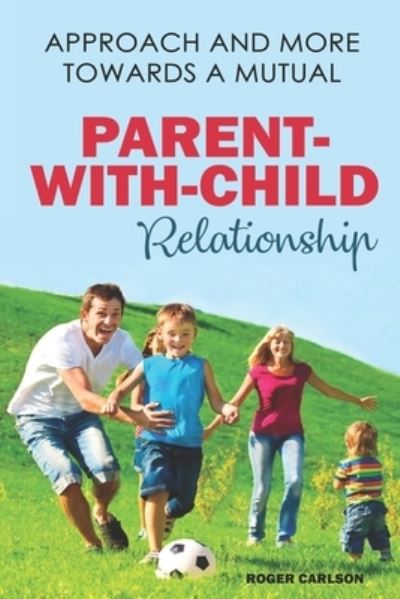 Approach And More Towards A Mutual Parent-With-Child Relationship - Roger Carlson - Böcker - Independently Published - 9798848915273 - 29 augusti 2022