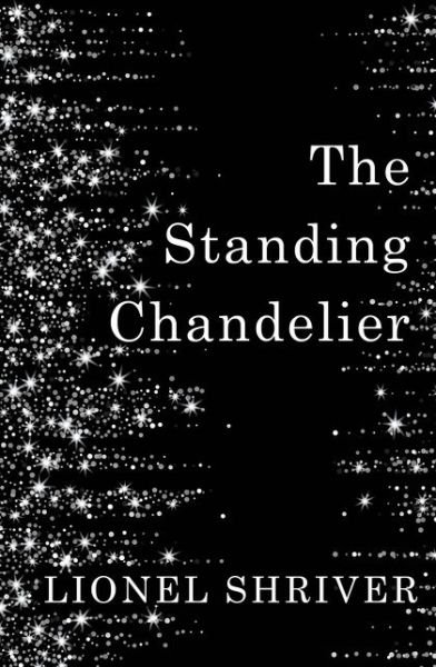Cover for Lionel Shriver · The Standing Chandelier (Bound Book) (2017)