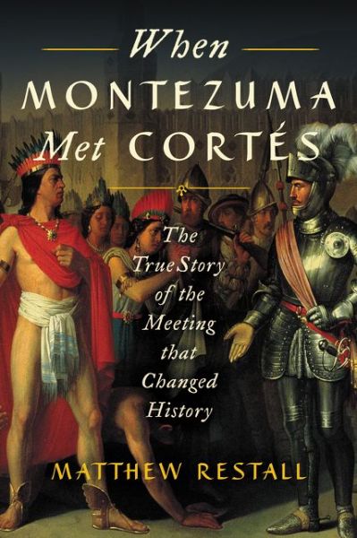 Cover for Matthew Restall · When Montezuma Met Cortes: The True Story of the Meeting that Changed History (Paperback Book) (2019)