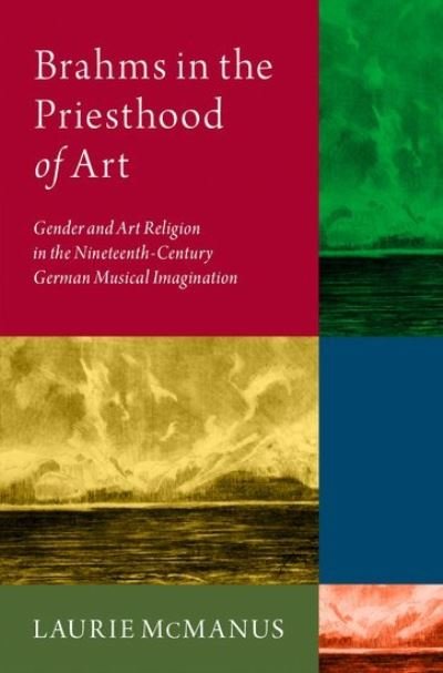 Cover for McManus, Laurie (Associate Professor of Music History and Literature, Associate Professor of Music History and Literature, Shenandoah University) · Brahms in the Priesthood of Art: Gender and Art Religion in the Nineteenth-Century German Musical Imagination (Inbunden Bok) (2021)