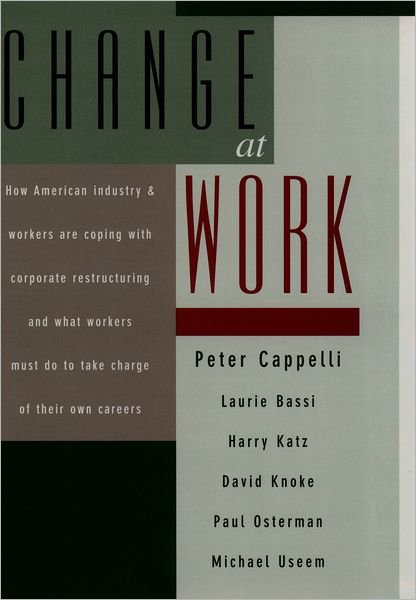 Cover for Cappelli, Peter (Co-Director, National Center on the Education Quality of the Workforce, Co-Director, National Center on the Education Quality of the Workforce, Wharton School of Business University of Pennsylvania) · Change at Work (Innbunden bok) (1997)