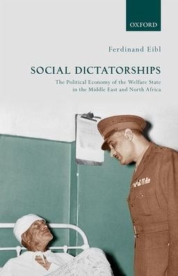 Cover for Eibl, Ferdinand (Lecturer in Political Economy, Lecturer in Political Economy, King's College London, UK) · Social Dictatorships: The Political Economy of the Welfare State in the Middle East and North Africa (Hardcover Book) (2020)