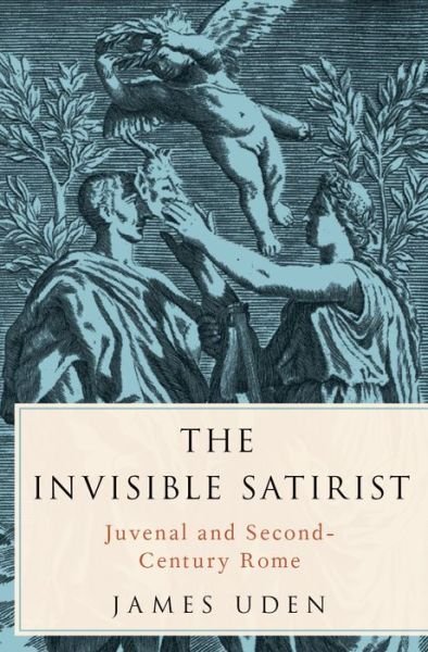 Cover for Uden, James (Associate Professor, Associate Professor, Boston University) · The Invisible Satirist: Juvenal and Second-Century Rome (Gebundenes Buch) (2014)