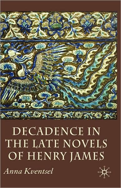 Decadence in the Late Novels of Henry James - A. Kventsel - Bücher - Palgrave Macmillan - 9780230008274 - 25. April 2007