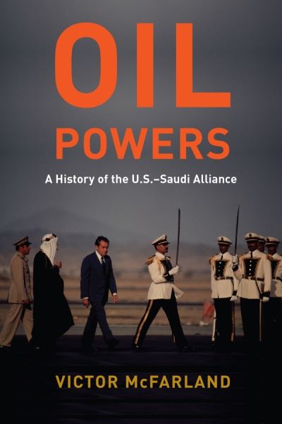 Cover for Victor McFarland · Oil Powers: A History of the U.S.-Saudi Alliance (Paperback Book) (2020)