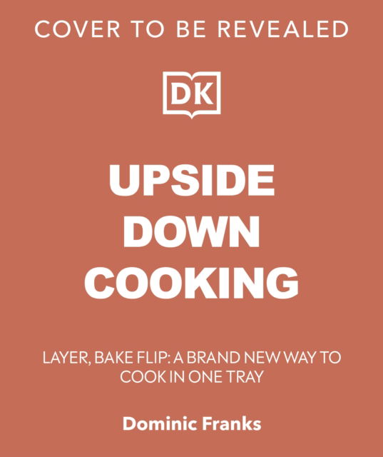 Cover for Dominic Franks · Upside Down Cooking: LAYER, BAKE, FLIP A Brand New Way to Cook in One Tray (Hardcover Book) (2025)