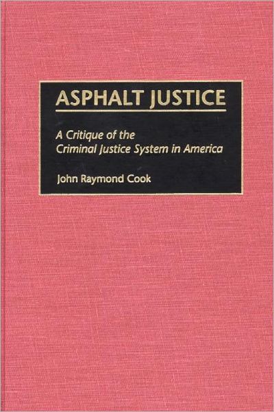 Cover for John R. Cook · Asphalt Justice: A Critique of the Criminal Justice System in America (Hardcover Book) (2000)