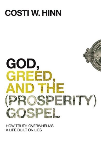 Cover for Costi W. Hinn · God, Greed, and the (Prosperity) Gospel: How Truth Overwhelms a Life Built on Lies (Paperback Book) (2019)